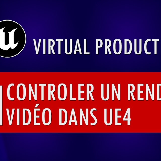 04- Contrôler un rendu vidéo dans Unreal Engine 4 | Community tutorial