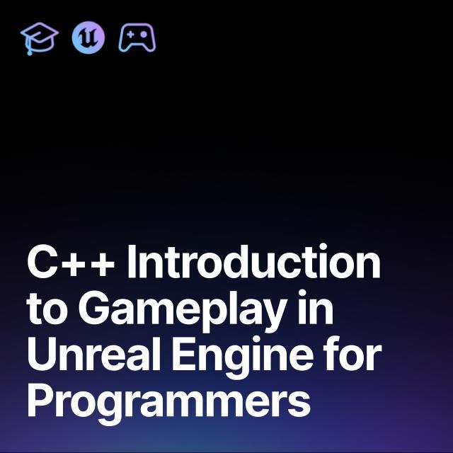 C++ Introduction to Gameplay in Unreal Engine for Programmers | Course